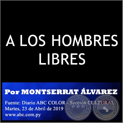 A LOS HOMBRES LIBRES - Por MONTSERRAT ÁLVAREZ - Martes, 23 de Abril de 2019